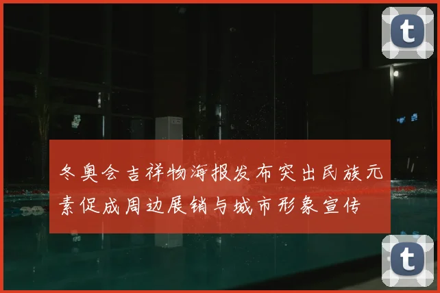 冬奥会吉祥物海报发布突出民族元素促成周边展销与城市形象宣传