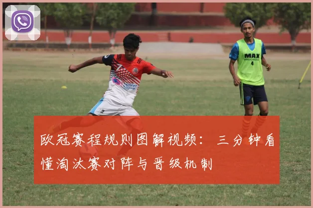 欧冠赛程规则图解视频：三分钟看懂淘汰赛对阵与晋级机制