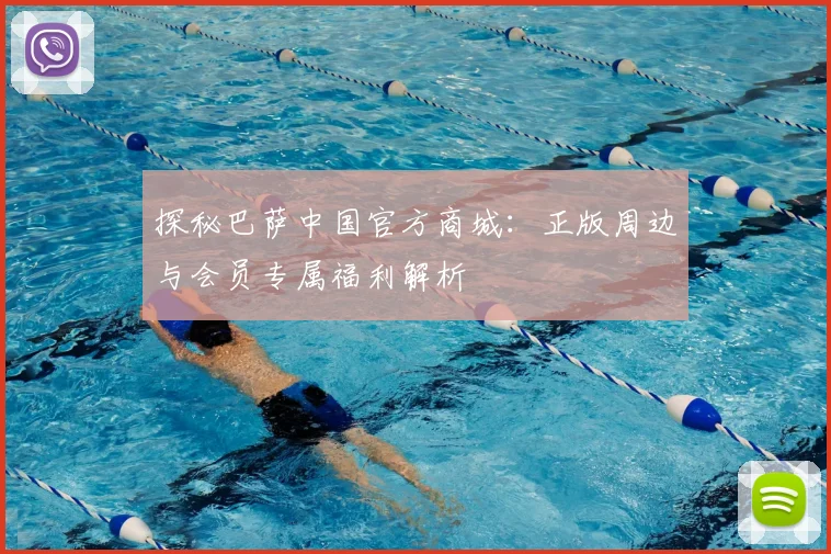 探秘巴萨中国官方商城：正版周边与会员专属福利解析