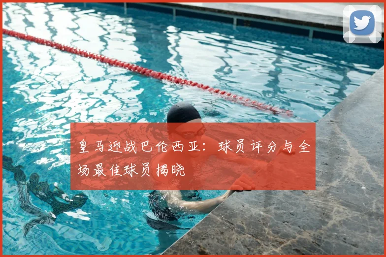 皇马迎战巴伦西亚：球员评分与全场最佳球员揭晓