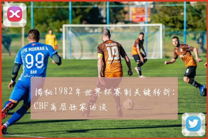 揭秘1982年世界杯赛制关键转折：CBF高层独家访谈