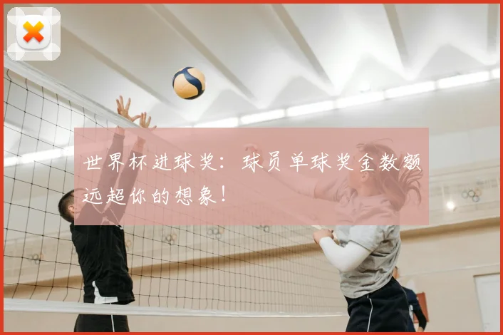 世界杯进球奖：球员单球奖金数额远超你的想象！