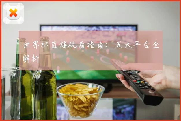 世界杯直播观看指南:五大平台全解析