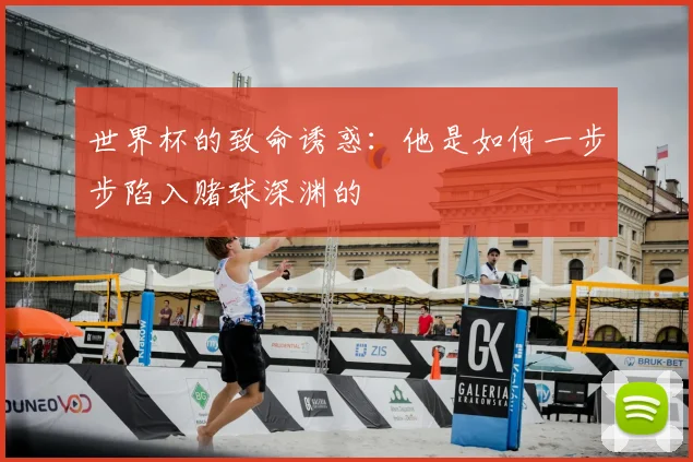 世界杯的致命诱惑：他是如何一步步陷入赌球深渊的